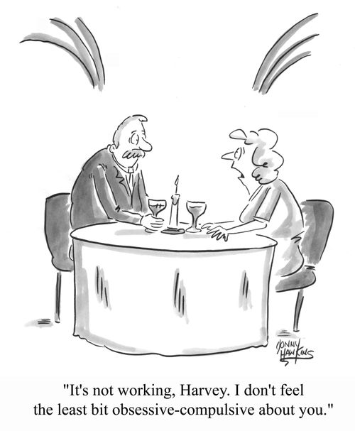 It's not working, Harvey. I don't feel the least obsessive-compulsive about you.