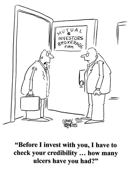 Customer to broker: 'Before I invest with you, I have to check your credibility ... how many ulcers have you had?'
