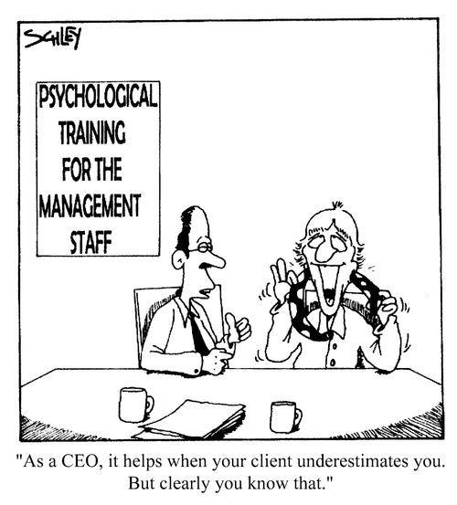 As a CEO, it's to your advantage when your client is underestimating you...but clearly, you know that.