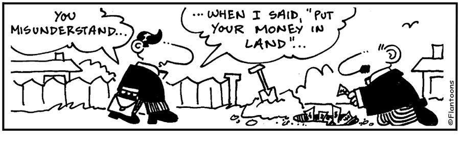 Burying cash. 'You misunderstand when I said put your money in land.'