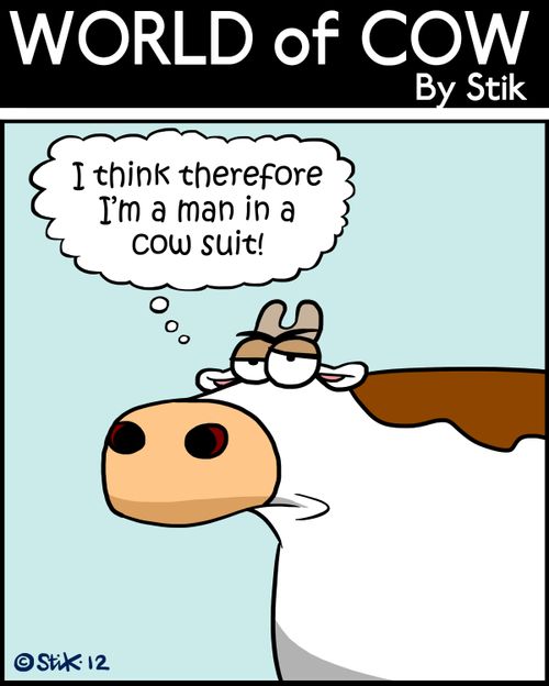 'I think therefore I'm a man in a cow suit!'