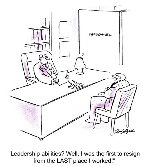 'Leadership abilities? Well I was the first to resign from the LAST place I worked!'