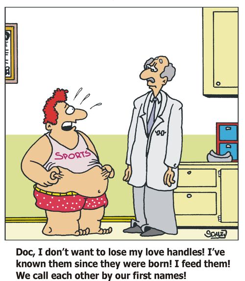 'Doc, I don't want to lose my love handles! I've known them since they were born! I feed them! We call each other by our first names!'