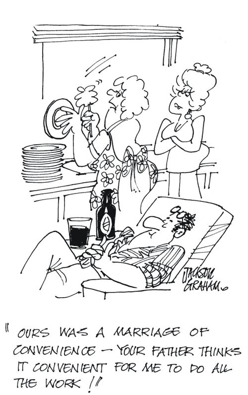 'Ours was a marriage of convenience - your father thinks it convenient for me to do all the work !'