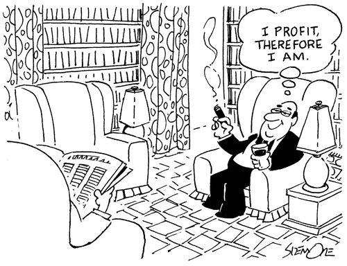 'I profit, therefore I am.'