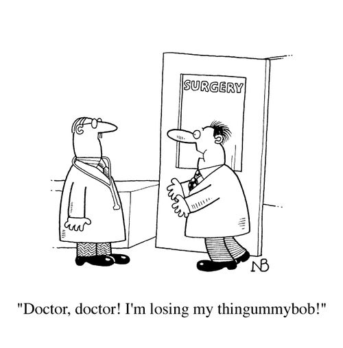 "Doctor, doctor! I'm losing my thingummybob!"