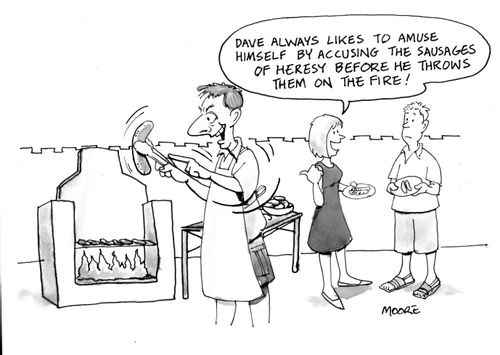 Dave always likes to amuse himself by accusing the sausages of heresy before he throws them on the fire!
