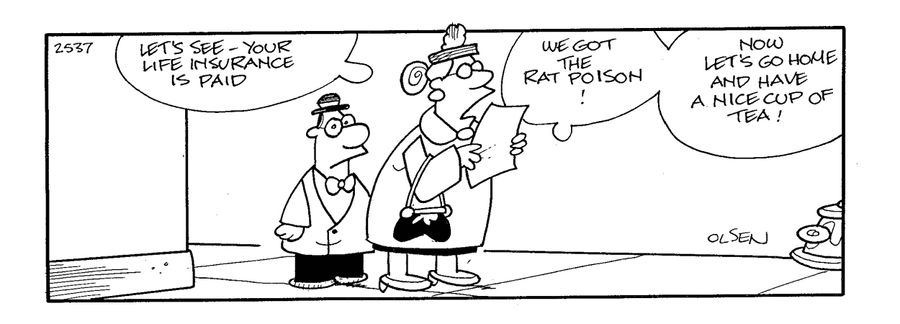 'Let's see - your life insurance is paid...we got the rat poison...now let's go home and have a nice cup of tea!'