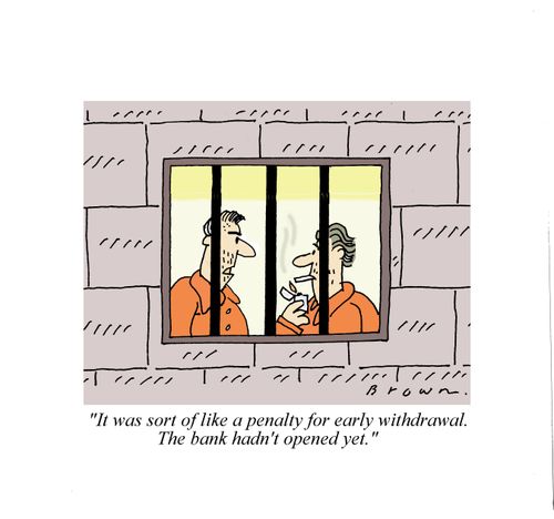 'It was sort of like a penalty for early withdrawal.  The bank hadn't opened yet.'