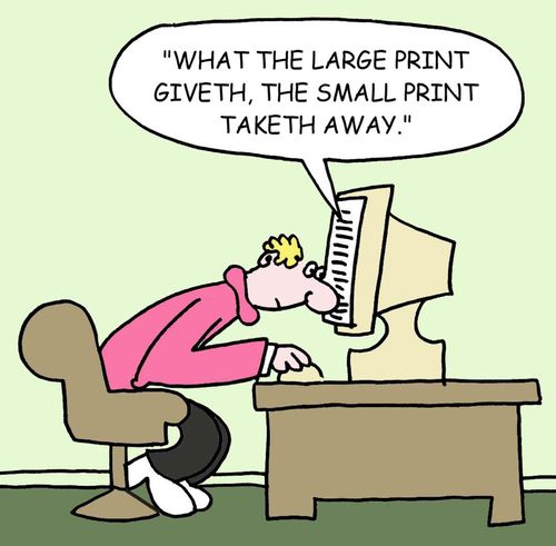 "What the large print giveth, the small print taketh away."