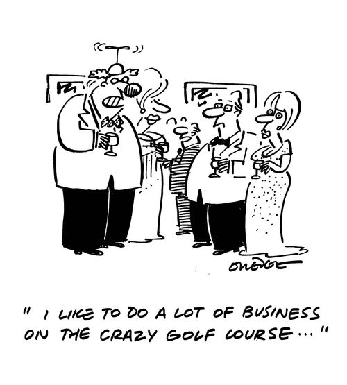 'I like to do a lot of business on the crazy golf course...'