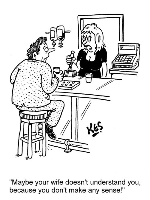 'Maybe your wife doesn't understand you, because you don't make any sense!'