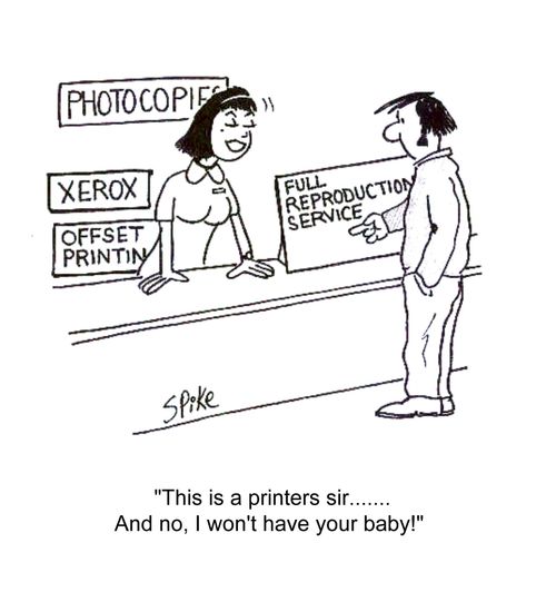 'This is a printers, sir......And no I won't have your baby!'