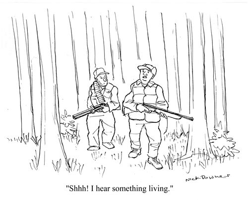 'Shhh! I hear something living.'