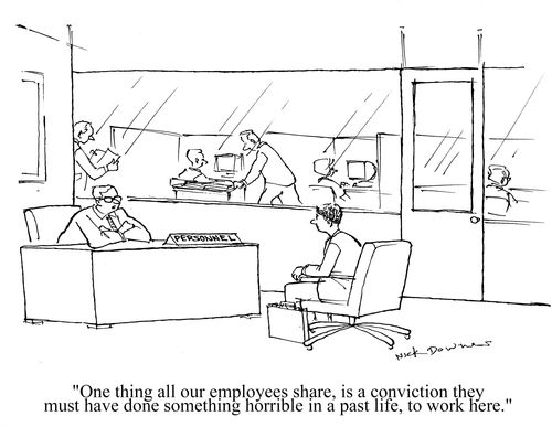 'One thing all our employees share, is a conviction they must have done something horrible in a past life, to work here.'