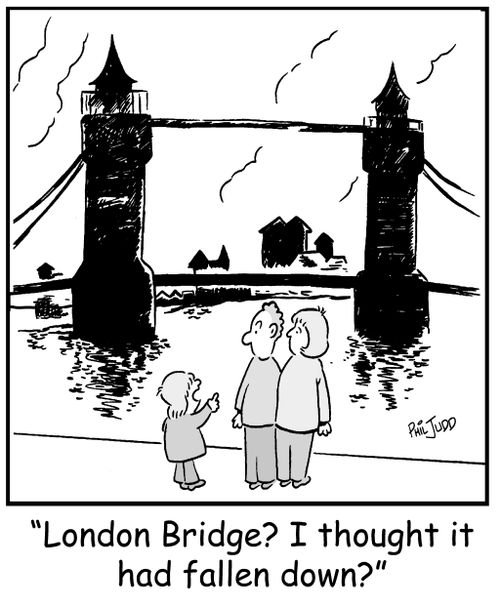 'London Bridge? I thought it had fallen down?'