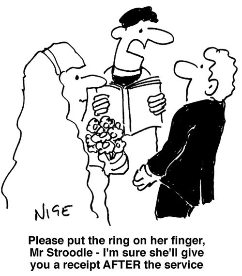 "Please put the ring on her finger, Mr Stroodel - I'm sure she'll give you a receipt after the service."