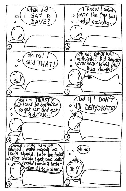 'What did I SAY to DAVE?' - A person with hangover worrying about the night before.