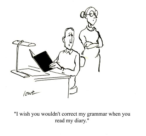 'I wish you wouldn't correct my grammar when you read my diary.'
