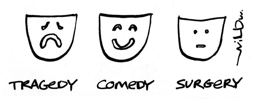 Tragedy, comedy and surgery.