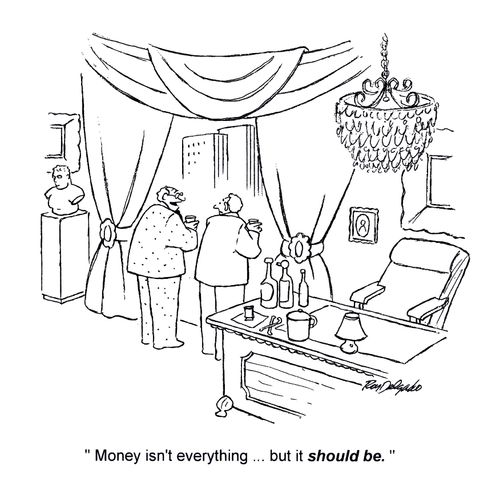 'Money isn't everything...but it should be.'