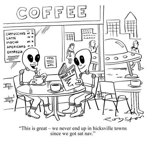 Aliens outside coffee house, one says: 'This is great, we never end up in hicksville towns since we got sat nav.'