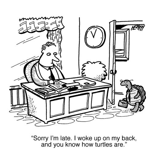 'Sorry I'm late. I woke up on my back, and you know how turtles are.'