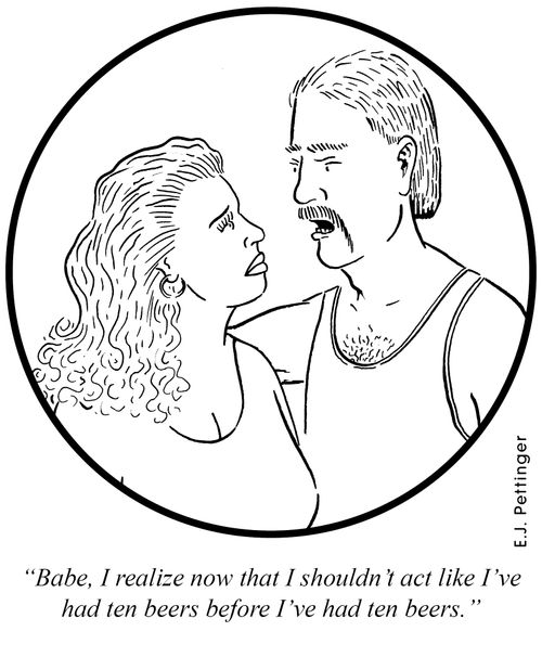 'Babe, I realize now that I shouldn't act like I've had ten beers before I've had ten beers.'