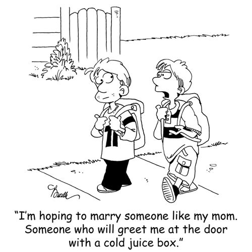 'I'm hoping to marry someone like my mom. Someone who will greet me at the door with a cold juice box.'