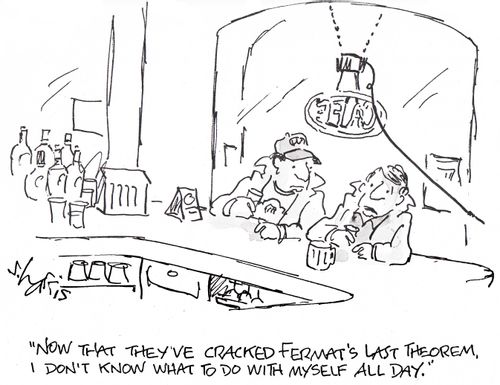 'Now that they've cracked Fermat's Last Theorem, I don't know what to do with myself all day.'