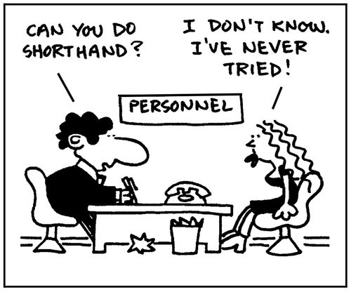 'Can you do shorthand?' - 'I don't know, I've never tried.'