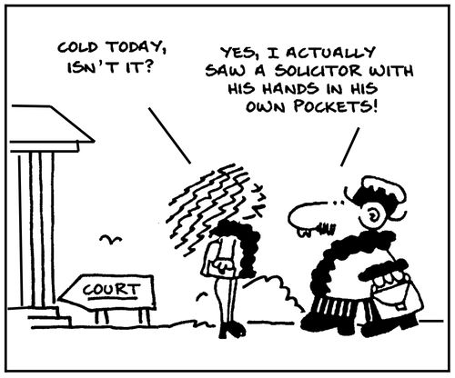 'Cold today, isn't it?' - 'Yes, I actually saw a solicitor with his hands in his own pockets.'