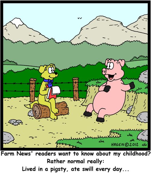 'Farm News' readers want to know about my childhood? Rather normal really: Lived in a pigsty, ate swill every day...'