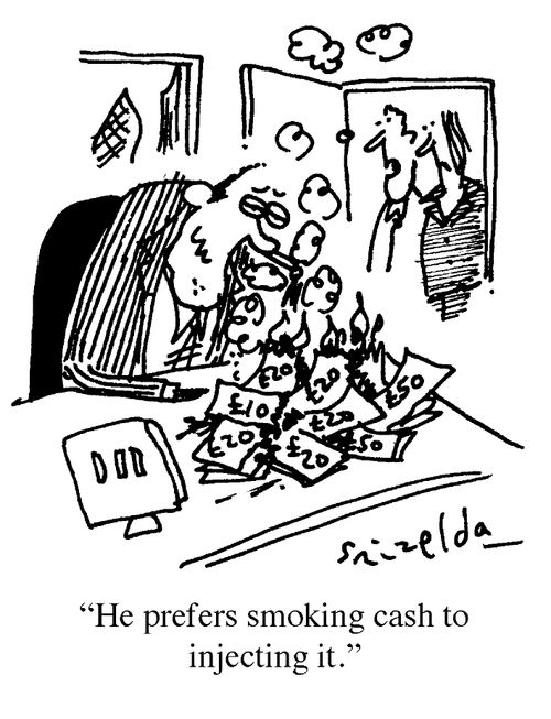 'He prefers smoking cash to injecting it.'