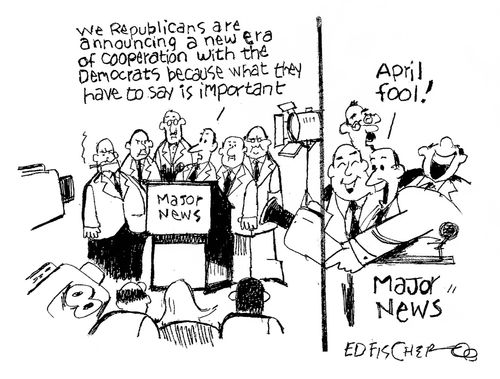 'We Republicans are announcing a new era of cooperation with the democrats because what they have to say is important. . . April Fool!'