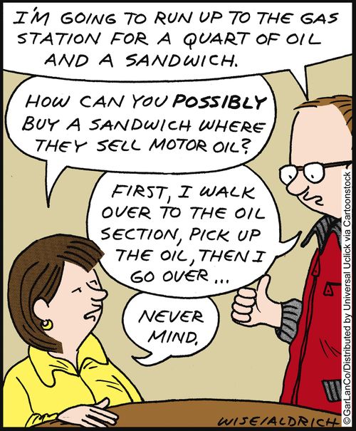 'How can you possibly buy a sandwich where they sell motor oil?'