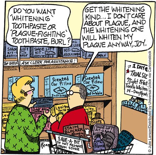 'Get the whitening kind. . . I don't care about plaque, and the whitening one will whiten my plaque anyway, Joy.'