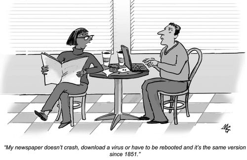 'My newspaper doesn't crash, download a virus or have to be rebooted and it's the same version since 1851.'