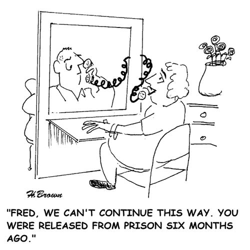 'Fred, we can't continue this way. You were released from prison six months ago.'
