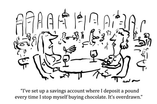 'I've set up a savings account where I deposit a pound every time I stop myself buying chocolate. It's overdrawn.'