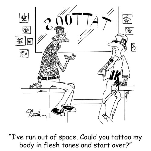 'I've run out of space. Could you tattoo my body in flesh tones and start over?'