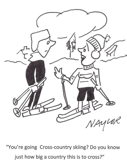'You're going Cross-country skiing? DO you know just how big a country this is to cross?'