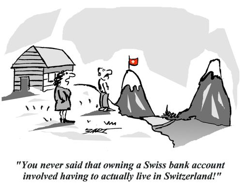 'You never said that owning a Swiss bank account involved having to actually live in Switzerland!'