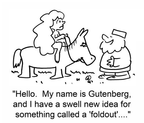'Hello. My name is Gutenberg, and I have a swell new idea for something called a 'foldout'....'