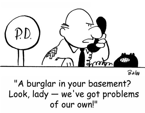 'A burglar in your basement? Look, lady -- we've got problems of our own!'