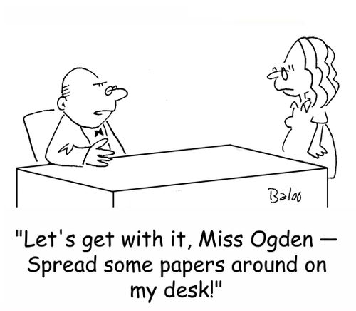 'Let's get with it, Miss Ogden -- Spread some papers around on my desk!'