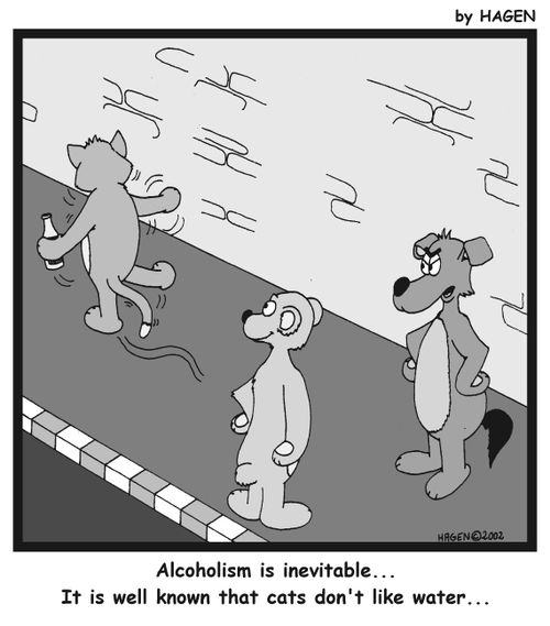 'Alcoholism is inevitable...It is well known that cats don't like water...'