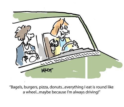 Bagels, burgers, pizza, donuts, everything I eat is round like a wheel, maybe because I'm always driving!