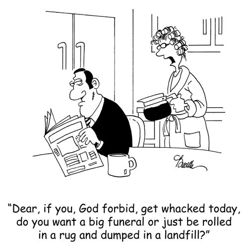 'Dear, if you, God forbid, get whacked today, do you want a big funeral or just be rolled in a rug and dumped in a landfill?'