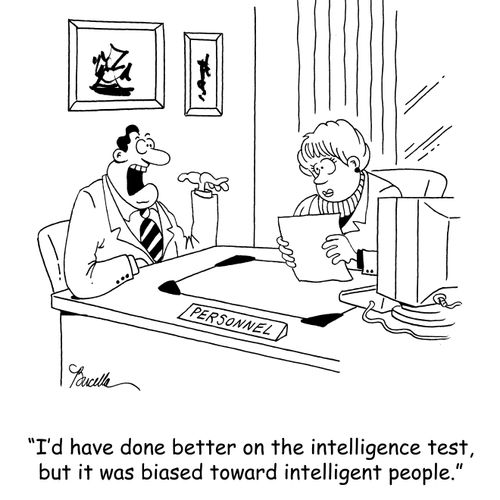 'I'd have done better on the intelligence test, but it was biased toward intelligent people.'